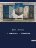 Les Femmes de la Révolution di Jules Michelet edito da Culturea