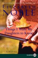 Things I Want My Daughters to Know di Elizabeth Noble edito da HARPERLUXE