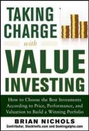 Taking Charge with Value Investing: How to Choose the Best Investments According to Price, Performance, & Valuation to B di Brian Nichols edito da MCGRAW HILL BOOK CO