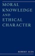 Moral Knowledge and Ethical Character di Robert Audi edito da OXFORD UNIV PR