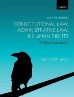 Constitutional Law, Administrative Law, and Human Rights di Ian (Professor of Public Law Loveland edito da Oxford University Press