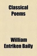 Classical Poems di William Entriken Baily edito da General Books Llc