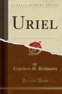 Uriel (classic Reprint) di Engelbert M Bachmann edito da Forgotten Books