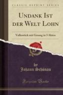 Undank Ist Der Welt Lohn: Volksstück Mit Gesang in 3 Akten (Classic Reprint) di Johann Schonau edito da Forgotten Books