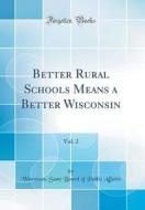 Better Rural Schools Means a Better Wisconsin, Vol. 2 (Classic Reprint) di Wisconsin State Board of Publi Affairs edito da Forgotten Books