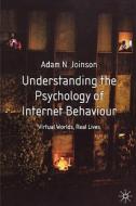 Understanding the Psychology of Internet Behaviour: Virtual Worlds, Real Lives di Adam N. Joinson edito da Palgrave MacMillan