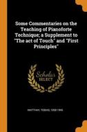 Some Commentaries On The Teaching Of Pianoforte Technique; A Supplement To "the Act Of Touch" And "first Principles" di Tobias Matthay edito da Franklin Classics
