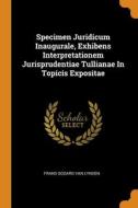 Specimen Juridicum Inaugurale, Exhibens Interpretationem Jurisprudentiae Tullianae In Topicis Expositae edito da Franklin Classics