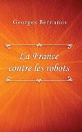 La France Contre Les Robots di Georges Bernanos edito da Lulu.com