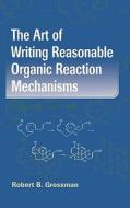 The Art of Writing Reasonable Organic Reaction Mechanisms di Robert B. Grossman edito da Springer New York