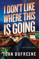 I Don't Like Where This Is Going: A Wylie Coyote Novel di John Dufresne edito da W W NORTON & CO