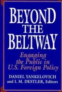 Beyond the Beltway: Engaging the Public in U.S. Foreign Policy di Destler Yankelovich edito da W W NORTON & CO