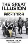 The Great Illusion: An Informal History of Prohibition di Herbert Asbury edito da Dover Publications Inc.