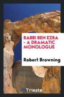 Rabbi Ben Ezra: A Dramatic Monologue di Compliments of Th Manufacturing Company edito da LIGHTNING SOURCE INC