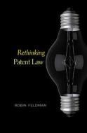 Rethinking Patent Law di Robin Feldman edito da Harvard University Press