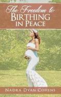 The Freedom to Birthing in Peace di Nadra Dyan Cohens edito da Everyday Mother's Intuition