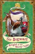 Sir Bigwart: Knight Of The Wonky Table di Alan Macdonald edito da Bloomsbury Publishing Plc