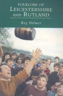 Folklore of Leicestershire and Rutland di Roy Palmer edito da The History Press