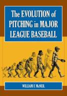 McNeil, W:  The Evolution of Pitching in Major League Baseba di William F. McNeil edito da McFarland