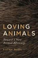 Loving Animals di Kathy Rudy edito da University Of Minnesota Press