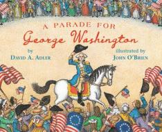 A Parade for George Washington di David A. Adler edito da HOLIDAY HOUSE INC