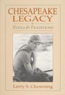 Chesapeake Legacy: Tools and Traditions di Larry S. Chowning edito da Schiffer Publishing