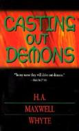 Casting Out Demons di H. A. Maxwell Whyte edito da Whitaker House