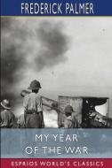 My Year Of The War (Esprios Classics) di Frederick Palmer edito da Blurb