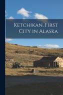Ketchikan, First City in Alaska di Anonymous edito da LEGARE STREET PR
