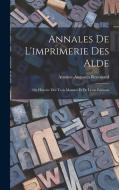 Annales De L'imprimerie Des Alde: Ou Histoire Des Trois Manuce Et De Leurs Éditions di Antoine-Augustin Renouard edito da LEGARE STREET PR