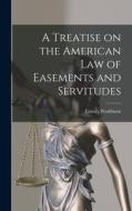 A Treatise on the American Law of Easements and Servitudes di Emory Washburn edito da LEGARE STREET PR