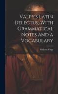 Valpy's Latin Delectus, With Grammatical Notes and a Vocabulary di Richard Valpy edito da LEGARE STREET PR