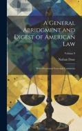 A General Abridgment and Digest of American Law: With Occasional Notes and Comments; Volume 9 di Nathan Dane edito da LEGARE STREET PR