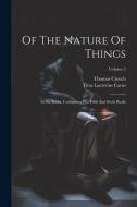 Of The Nature Of Things: In Six Books. Containing The Fifth And Sixth Books; Volume 2 di Titus Lucretius Carus, Thomas Creech edito da LEGARE STREET PR