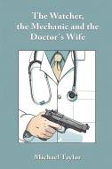 The Watcher, The Mechanic And The Doctor's Wife di Michael Taylor edito da Austin Macauley Publishers