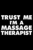 Trust Me I'm a Massage Therapist: Funny Writing Notebook, Journal for Work, Daily Diary, Planner, Organizer for Massage  di Magic Journal Publishing edito da INDEPENDENTLY PUBLISHED