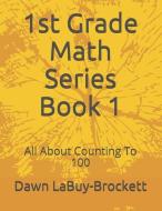 1st Grade Math Series Book 1: All about Counting to 100 di Dawn Labuy-Brockett edito da INDEPENDENTLY PUBLISHED