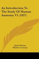 An Introduction To The Study Of Human Anatomy V1 (1837) di James Paxton edito da Kessinger Publishing Co