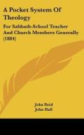 A Pocket System of Theology: For Sabbath-School Teacher and Church Members Generally (1884) di John Reid edito da Kessinger Publishing