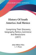 History of South America and Mexico: Comprising Their Discovery, Geography, Politics, Commerce and Revolutions (1837) di John Milton Niles, L. T. Pease edito da Kessinger Publishing