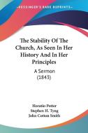The Stability of the Church, as Seen in Her History and in Her Principles: A Sermon (1843) di Horatio Potter, Stephen Higginson Tyng, John Cotton Smith edito da Kessinger Publishing
