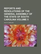 Reports and Resolutions of the General Assembly of the State of South Carolina Volume 5 di South Carolina edito da Rarebooksclub.com