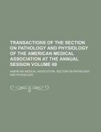 Transactions of the Section on Pathology and Physiology of the American Medical Association at the Annual Session Volume 69 di American Medical Physiology edito da Rarebooksclub.com