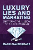 Luxury, Lies and Marketing: Shattering the Illusions of the Luxury Brand Luxury, Lies and Marketing: Shattering the Illusions of the Luxury Brand