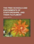 The Free Schools And Endowments Of Staff di George Griffith edito da Rarebooksclub.com
