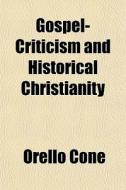 Gospel-criticism And Historical Christianity di Orello Cone edito da General Books Llc