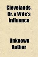 Clevelands, Or, A Wife's Influence di Unknown Author edito da Rarebooksclub.com