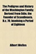 The Pedigree And History Of The Washingt di Albert Welles edito da General Books