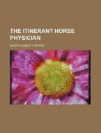 The Itinerant Horse Physician di Martin Robert Steffen edito da Rarebooksclub.com