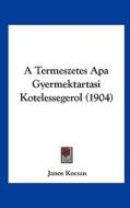A Termeszetes APA Gyermektartasi Kotelessegerol (1904) di Janos Kocsan edito da Kessinger Publishing